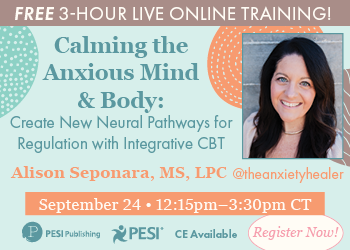 Calming the Anxious Mind & Body: Create New Neural Pathways for Regulation with Integrative CBT