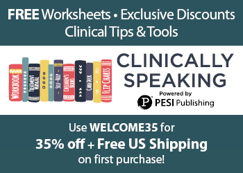 Clinically Speaking Newsletter from PESI Publishing – use code WELCOME35 to receive 35% off + free US shipping