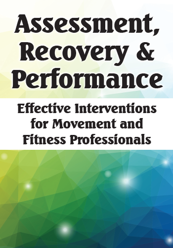 Assessment, Recovery & Performance: Effective Interventions for Movement and Fitness Professionals
