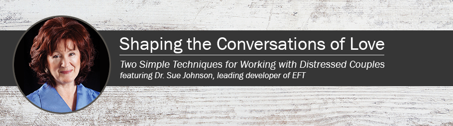 Dr. Sue Johnson's Shaping the Conversations of Love