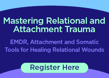 Mastering Relational and Attachment Trauma: EMDR, Attachment and Somatic Tools for Healing Relational Wounds