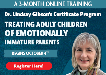 Dr. Lindsay Gibson’s 3-Month Online Certificate Program on Treating Adult Children of Emotionally Immature Parents