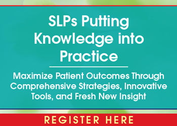 SLPs Putting Knowledge into Practice: Maximize Patient Outcomes Through Comprehensive Strategies, Innovative Tools, and Fresh New Insight